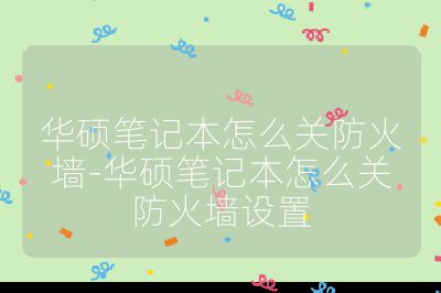 华硕笔记本怎么关防火墙-华硕笔记本怎么关防火墙设置