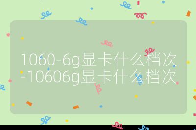1060-6g显卡什么档次-10606g显卡什么档次