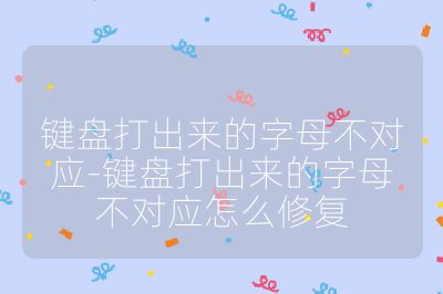 键盘打出来的字母不对应-键盘打出来的字母不对应怎么修复