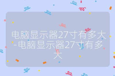 电脑显示器27寸有多大-电脑显示器27寸有多大