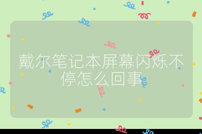 戴尔笔记本屏幕闪烁不停怎么回事