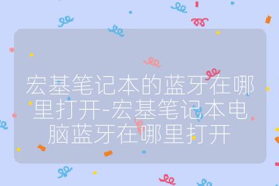 宏基笔记本的蓝牙在哪里打开-宏基笔记本电脑蓝牙在哪里打开