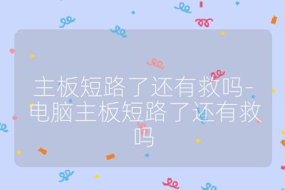主板短路了还有救吗-电脑主板短路了还有救吗