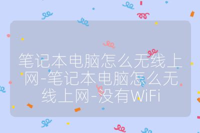笔记本电脑怎么无线上网-笔记本电脑怎么无线上网-没有WiFi