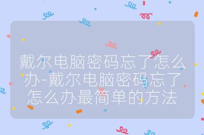 戴尔电脑密码忘了怎么办-戴尔电脑密码忘了怎么办最简单的方法