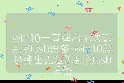win10一直弹出无法识别的usb设备-win10总是弹出无法识别的usb设备