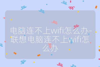 电脑连不上wifi怎么办-联想电脑连不上wifi怎么办