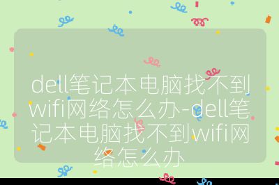 dell笔记本电脑找不到wifi网络怎么办-dell笔记本电脑找不到wifi网络怎么办