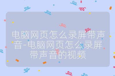 电脑网页怎么录屏带声音-电脑网页怎么录屏带声音的视频