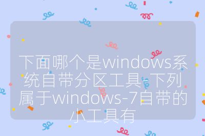下面哪个是windows系统自带分区工具-下列属于windows-7自带的小工具有