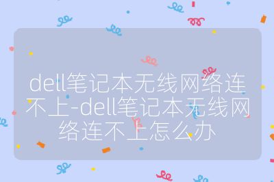 dell笔记本无线网络连不上-dell笔记本无线网络连不上怎么办