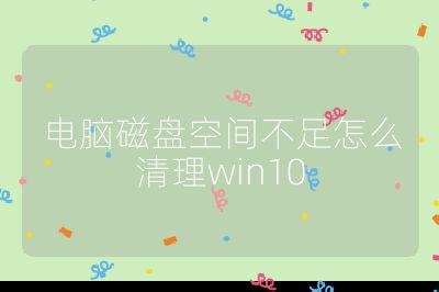 电脑磁盘空间不足怎么清理win10