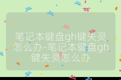 笔记本键盘gh键失灵怎么办-笔记本键盘gh键失灵怎么办