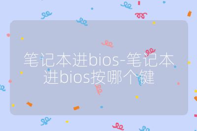 笔记本进bios-笔记本进bios按哪个键