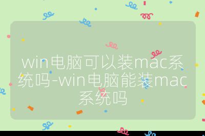 win电脑可以装mac系统吗-win电脑能装mac系统吗