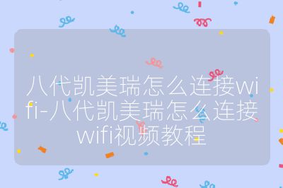 八代凯美瑞怎么连接wifi-八代凯美瑞怎么连接wifi视频教程