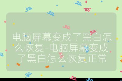 电脑屏幕变成了黑白怎么恢复-电脑屏幕变成了黑白怎么恢复正常