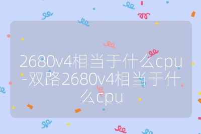2680v4相当于什么cpu-双路2680v4相当于什么cpu