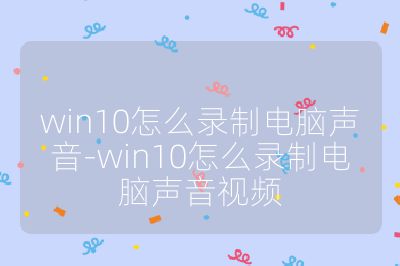 win10怎么录制电脑声音-win10怎么录制电脑声音视频