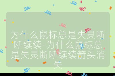 为什么鼠标总是失灵断断续续-为什么鼠标总是失灵断断续续箭头消失