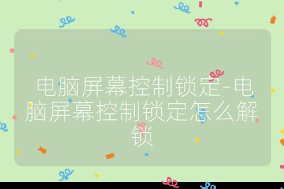 电脑屏幕控制锁定-电脑屏幕控制锁定怎么解锁