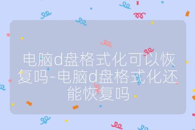 电脑d盘格式化可以恢复吗-电脑d盘格式化还能恢复吗