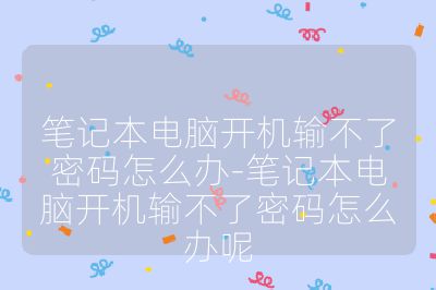 笔记本电脑开机输不了密码怎么办-笔记本电脑开机输不了密码怎么办呢