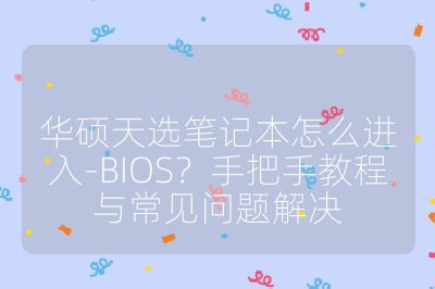 华硕天选笔记本怎么进入-BIOS？手把手教程与常见问题解决