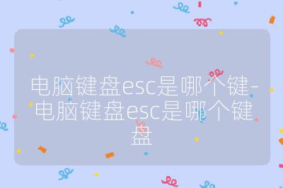 电脑键盘esc是哪个键-电脑键盘esc是哪个键盘