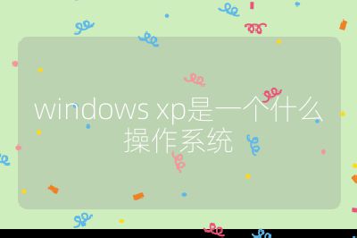 windows xp是一个什么操作系统