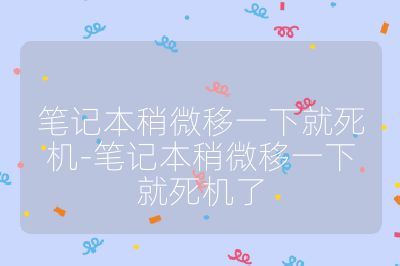 笔记本稍微移一下就死机-笔记本稍微移一下就死机了
