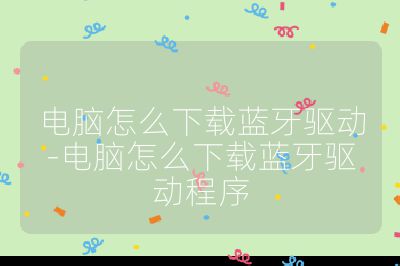 电脑怎么下载蓝牙驱动-电脑怎么下载蓝牙驱动程序