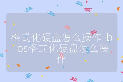格式化硬盘怎么操作-bios格式化硬盘怎么操作
