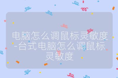 电脑怎么调鼠标灵敏度-台式电脑怎么调鼠标灵敏度