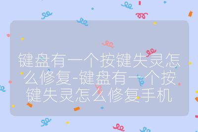 键盘有一个按键失灵怎么修复-键盘有一个按键失灵怎么修复手机