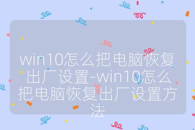 win10怎么把电脑恢复出厂设置-win10怎么把电脑恢复出厂设置方法