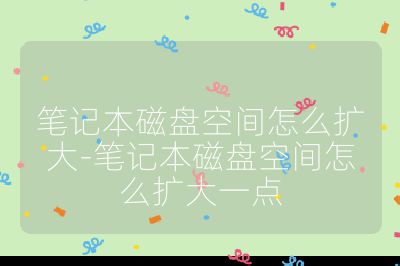 笔记本磁盘空间怎么扩大-笔记本磁盘空间怎么扩大一点