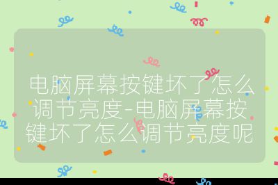 电脑屏幕按键坏了怎么调节亮度-电脑屏幕按键坏了怎么调节亮度呢