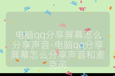 电脑qq分享屏幕怎么分享声音-电脑qq分享屏幕怎么分享声音和麦克风