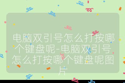 电脑双引号怎么打按哪个键盘呢-电脑双引号怎么打按哪个键盘呢图片