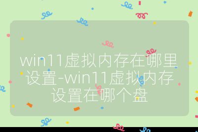 win11虚拟内存在哪里设置-win11虚拟内存设置在哪个盘