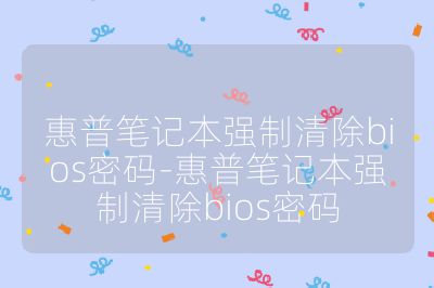 惠普笔记本强制清除bios密码-惠普笔记本强制清除bios密码