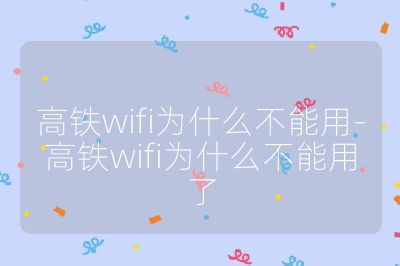 高铁wifi为什么不能用-高铁wifi为什么不能用了