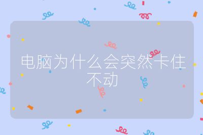 电脑为什么会突然卡住不动