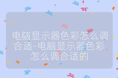 电脑显示器色彩怎么调合适-电脑显示器色彩怎么调合适的