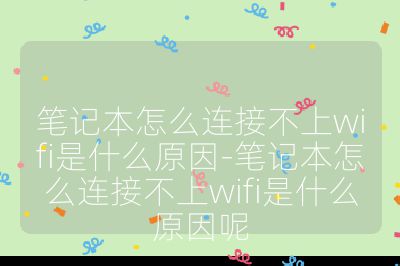 笔记本怎么连接不上wifi是什么原因-笔记本怎么连接不上wifi是什么原因呢