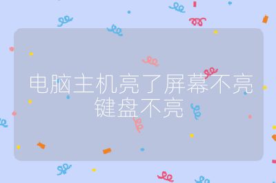 电脑主机亮了屏幕不亮键盘不亮