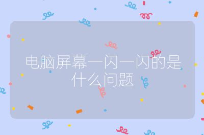 电脑屏幕一闪一闪的是什么问题