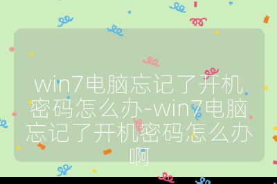 win7电脑忘记了开机密码怎么办-win7电脑忘记了开机密码怎么办啊