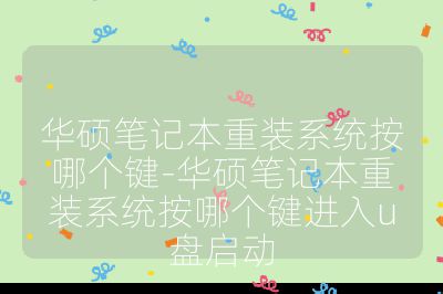 华硕笔记本重装系统按哪个键-华硕笔记本重装系统按哪个键进入u盘启动